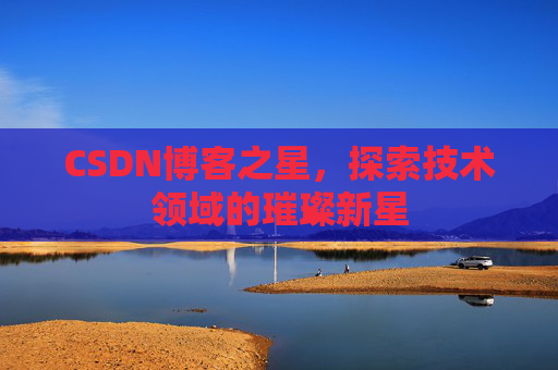 CSDN博客之星，探索技术领域的璀璨新星